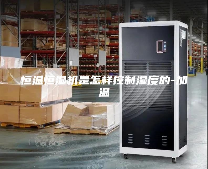 恒溫恒濕機(jī)是怎樣控制濕度的-加溫