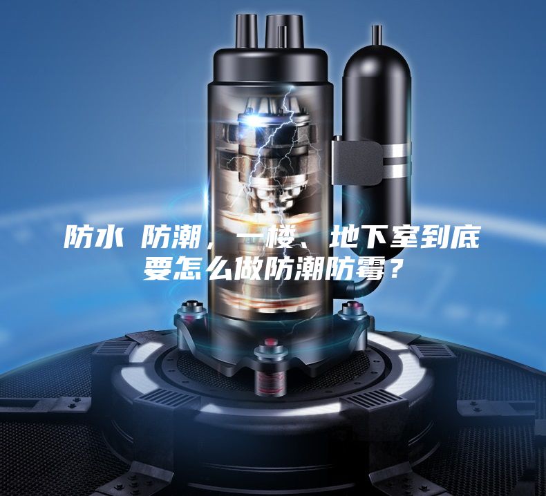 防水≠防潮，一樓、地下室到底要怎么做防潮防霉？