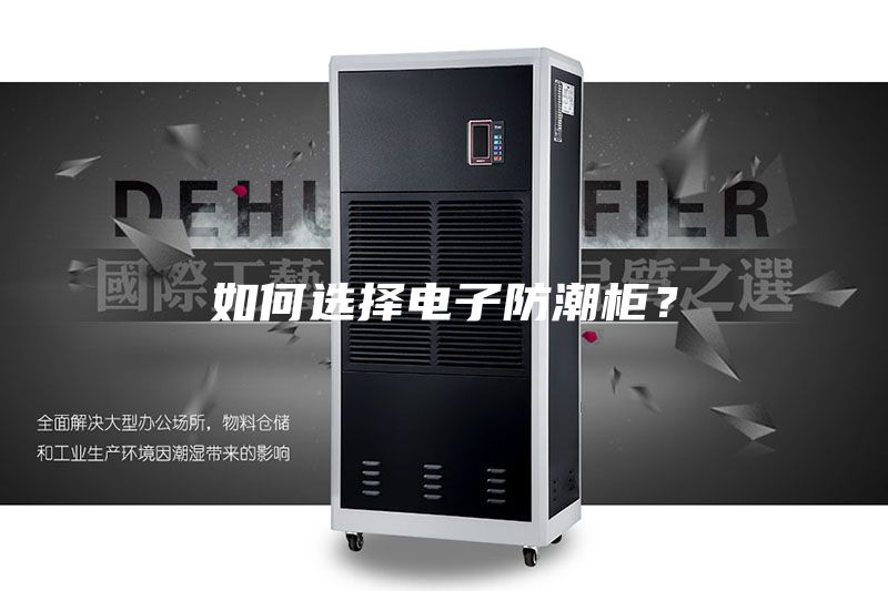 如何選擇電子防潮柜？