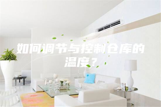 如何調(diào)節(jié)與控制倉庫的溫度？