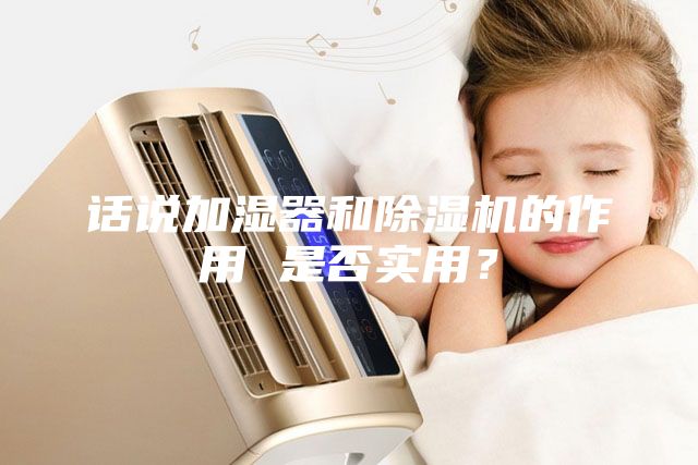 話說加濕器和除濕機(jī)的作用 是否實(shí)用？