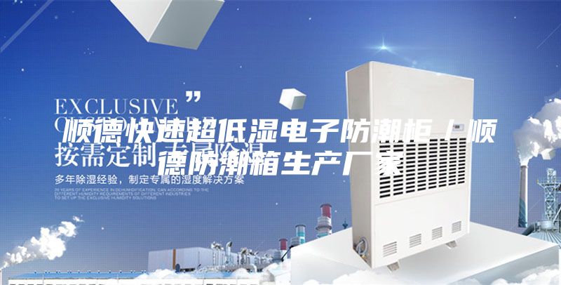 順德快速超低濕電子防潮柜／順德防潮箱生產(chǎn)廠(chǎng)家