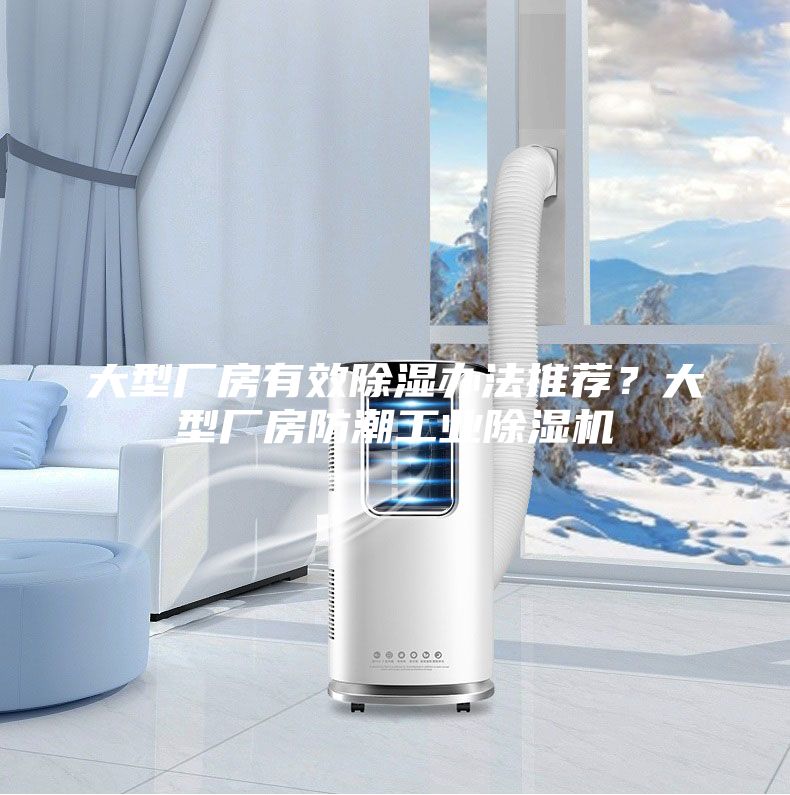 大型廠房有效除濕辦法推薦？大型廠房防潮工業(yè)除濕機(jī)