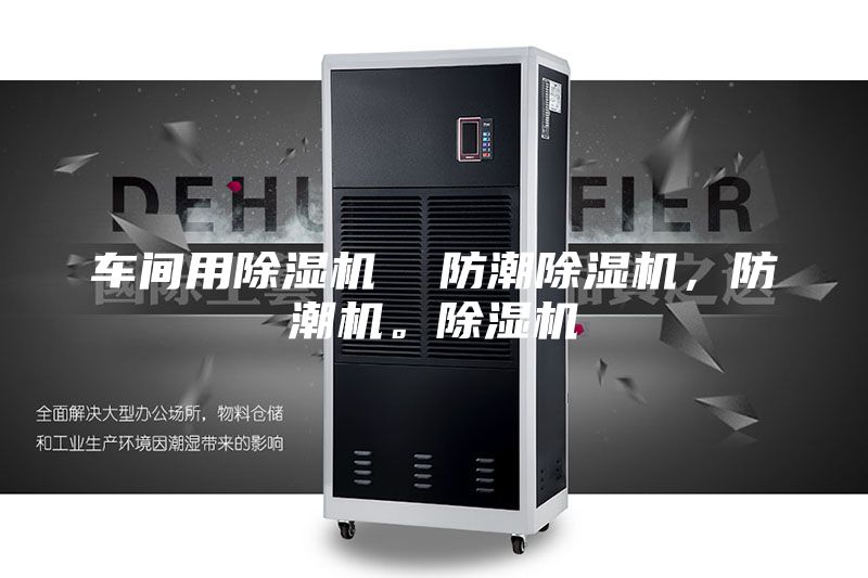 車間用除濕機(jī)  防潮除濕機(jī)，防潮機(jī)。除濕機(jī)