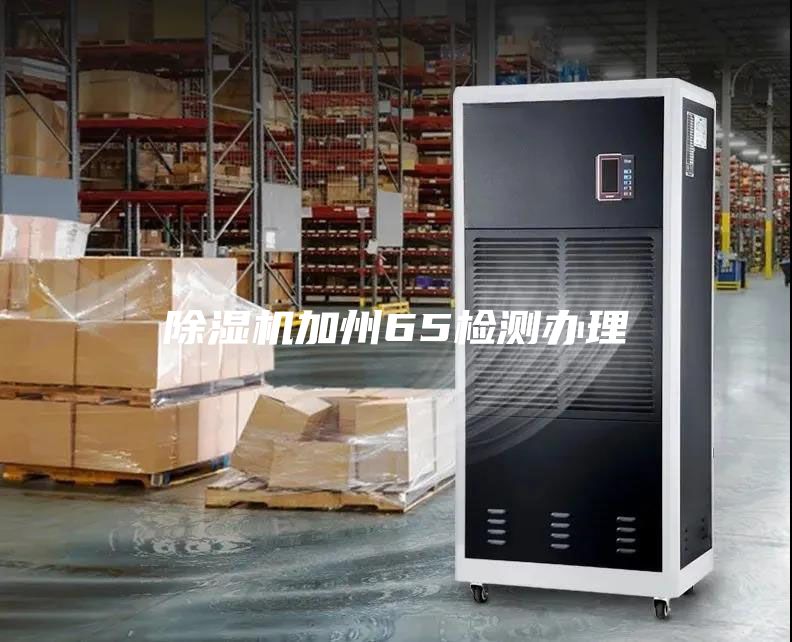 除濕機(jī)加州65檢測辦理