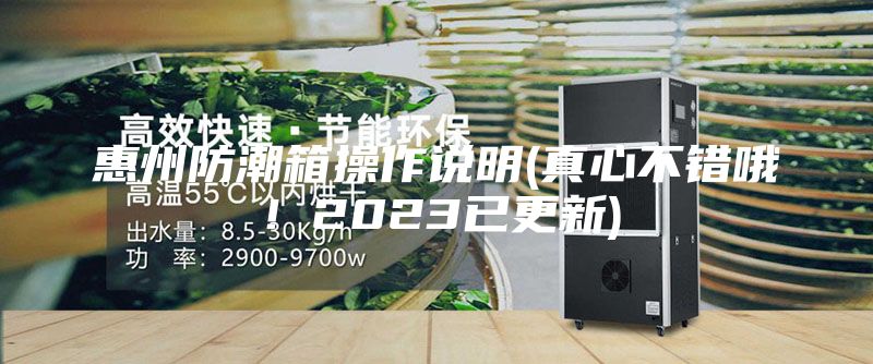 惠州防潮箱操作說明(真心不錯哦！2023已更新)