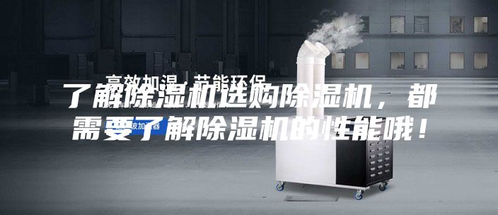 了解除濕機(jī)選購除濕機(jī)，都需要了解除濕機(jī)的性能哦！