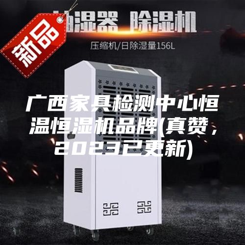 廣西家具檢測中心恒溫恒濕機品牌(真贊，2023已更新)