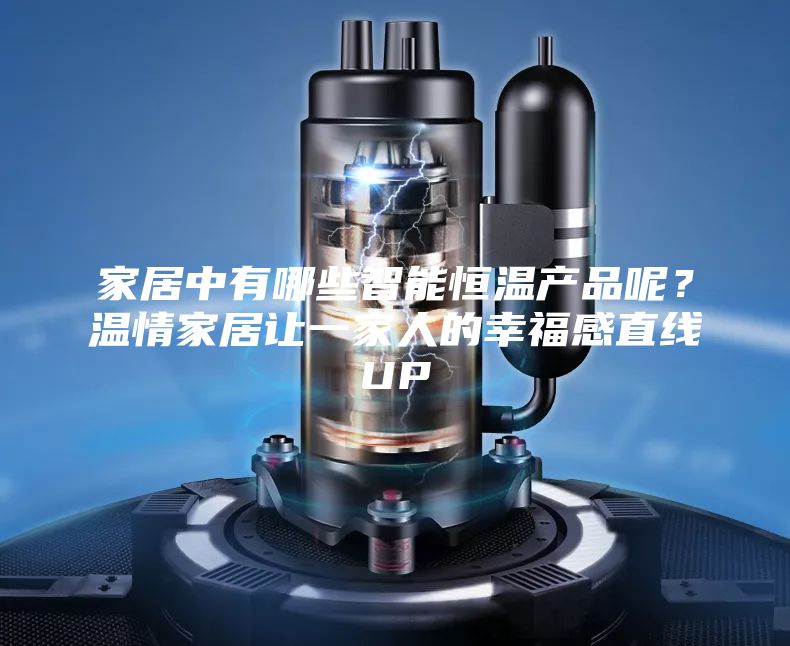 家居中有哪些智能恒溫產(chǎn)品呢？溫情家居讓一家人的幸福感直線UP