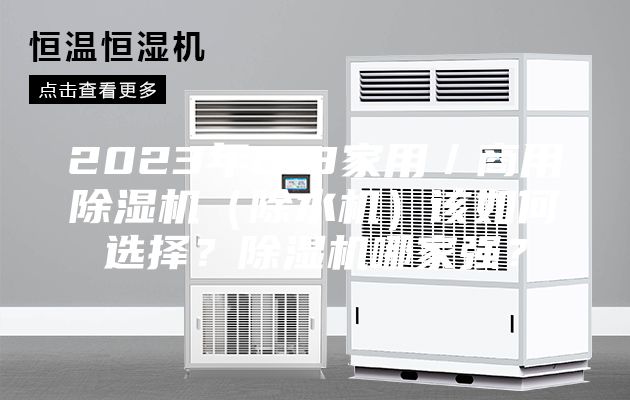 2023年618家用／商用除濕機(jī)（除水機(jī)）該如何選擇？除濕機(jī)哪家強(qiáng)？
