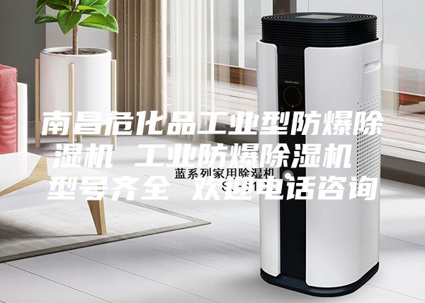 南昌?；饭I(yè)型防爆除濕機(jī) 工業(yè)防爆除濕機(jī) 型號(hào)齊全 歡迎電話咨詢