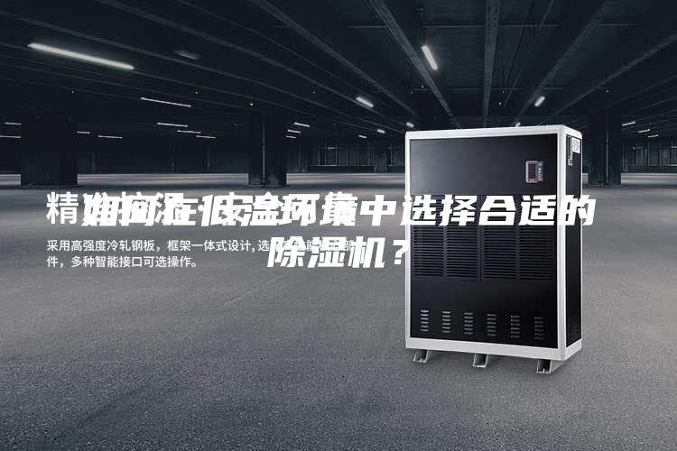 如何在低溫環(huán)境中選擇合適的除濕機(jī)？