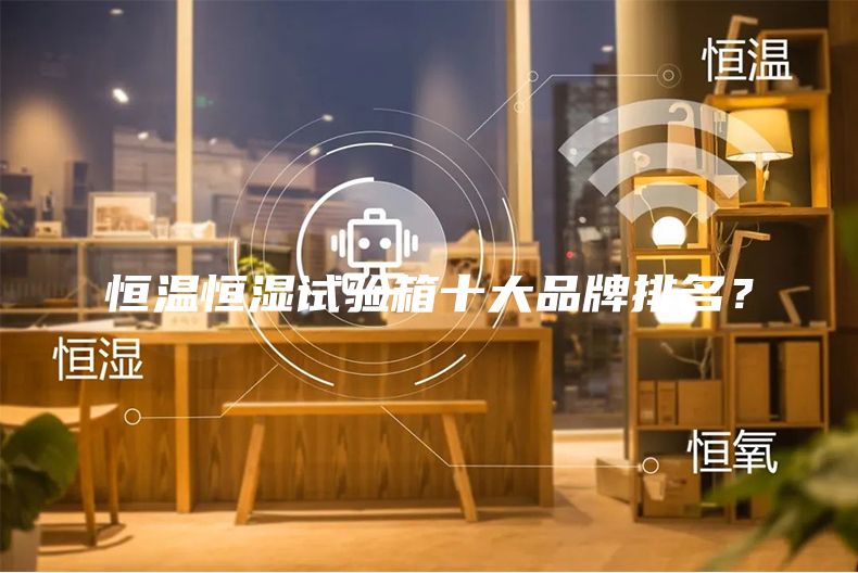 恒溫恒濕試驗箱十大品牌排名？