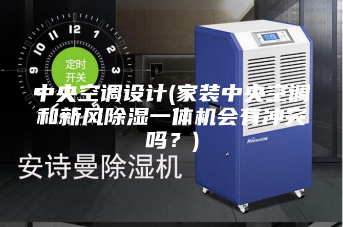 中央空調(diào)設(shè)計(jì)(家裝中央空調(diào)和新風(fēng)除濕一體機(jī)會(huì)有沖突嗎？)