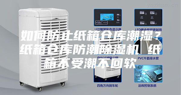 如何防止紙箱倉庫潮濕？紙箱倉庫防潮除濕機(jī) 紙箱不受潮不回軟