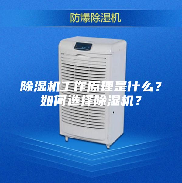 除濕機(jī)工作原理是什么？如何選擇除濕機(jī)？