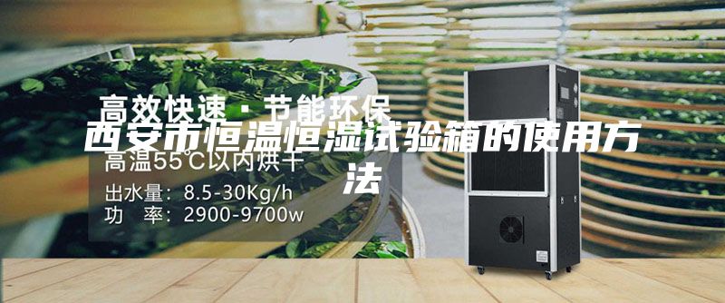 西安市恒溫恒濕試驗(yàn)箱的使用方法