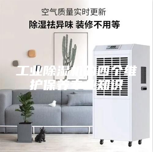 工業(yè)除濕機的四個維護保養(yǎng)專業(yè)知識