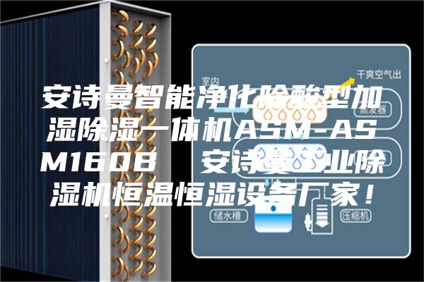 安詩曼智能凈化除酸型加濕除濕一體機(jī)ASM-ASM160B  安詩曼工業(yè)除濕機(jī)恒溫恒濕設(shè)備廠家！
