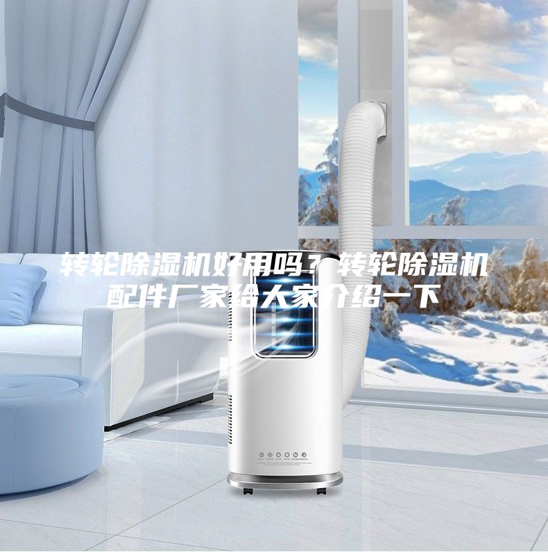 轉(zhuǎn)輪除濕機(jī)好用嗎？轉(zhuǎn)輪除濕機(jī)配件廠家給大家介紹一下