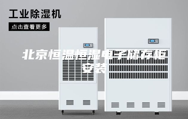北京恒溫恒濕電子儲(chǔ)存柜安裝