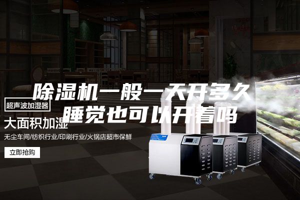 除濕機(jī)一般一天開多久 睡覺(jué)也可以開著嗎