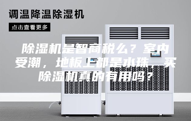 除濕機是智商稅么？室內(nèi)受潮，地板上都是水珠，買除濕機真的有用嗎？