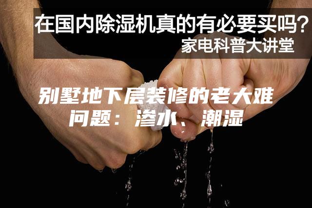 別墅地下層裝修的老大難問題：滲水、潮濕