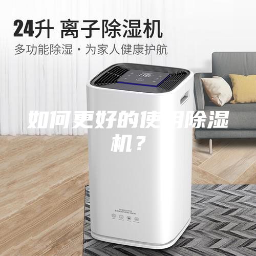 如何更好的使用除濕機(jī)？
