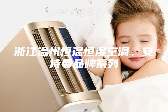 浙江溫州恒溫恒濕空調(diào)，安詩曼品牌系列