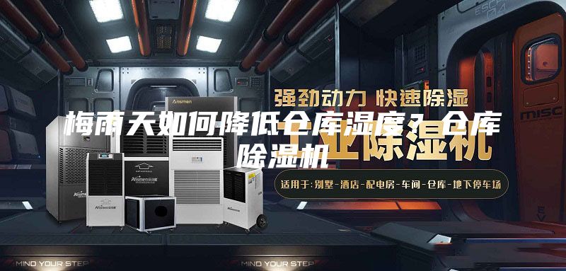 梅雨天如何降低倉(cāng)庫(kù)濕度？倉(cāng)庫(kù)除濕機(jī)