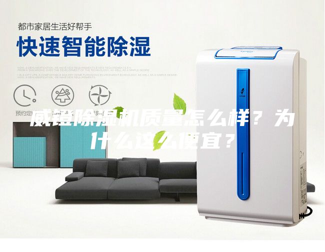 威鐙除濕機(jī)質(zhì)量怎么樣？為什么這么便宜？