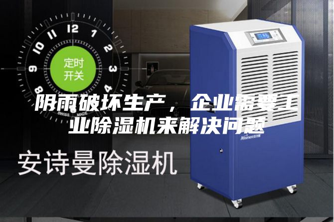 陰雨破壞生產(chǎn)，企業(yè)需要工業(yè)除濕機來解決問題