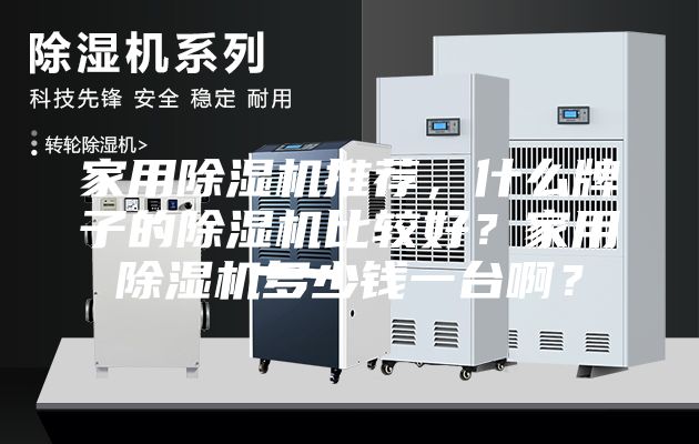 家用除濕機(jī)推薦，什么牌子的除濕機(jī)比較好？家用除濕機(jī)多少錢一臺(tái)啊？