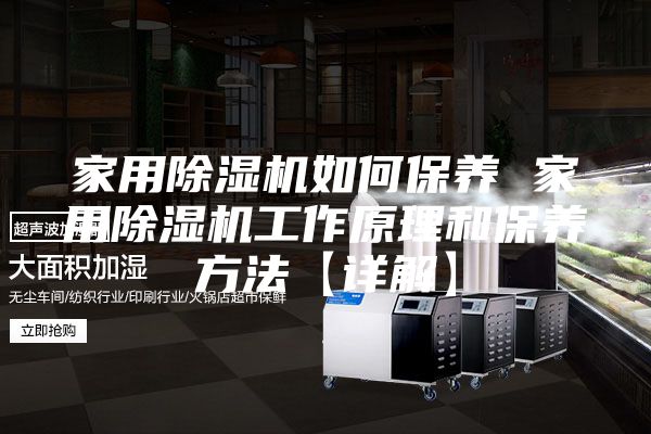 家用除濕機(jī)如何保養(yǎng) 家用除濕機(jī)工作原理和保養(yǎng)方法【詳解】