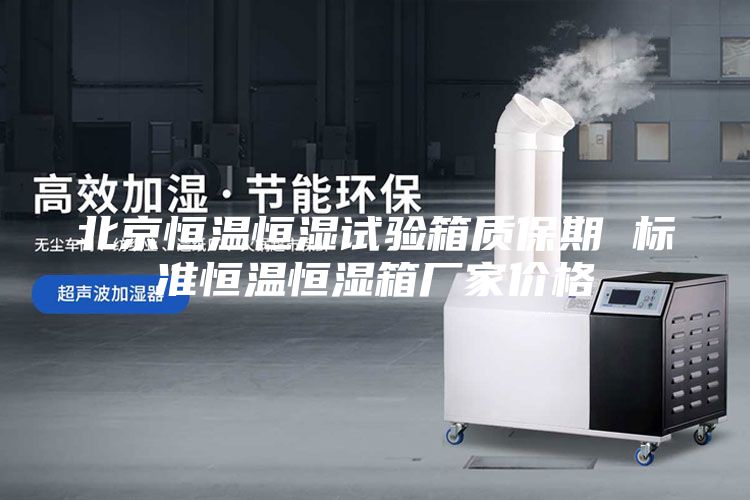 北京恒溫恒濕試驗箱質(zhì)保期 標準恒溫恒濕箱廠家價格