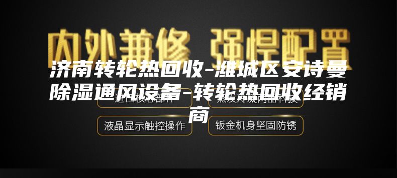 濟(jì)南轉(zhuǎn)輪熱回收-濰城區(qū)安詩(shī)曼除濕通風(fēng)設(shè)備-轉(zhuǎn)輪熱回收經(jīng)銷商