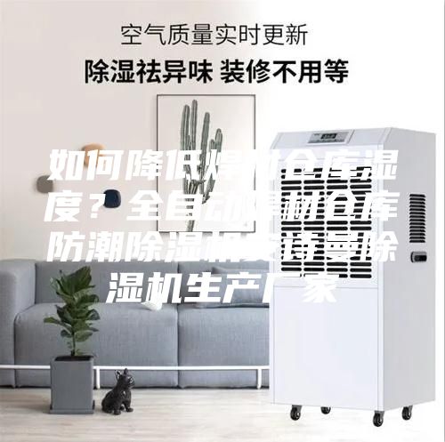 如何降低焊材倉庫濕度？全自動(dòng)焊材倉庫防潮除濕機(jī)安詩曼除濕機(jī)生產(chǎn)廠家