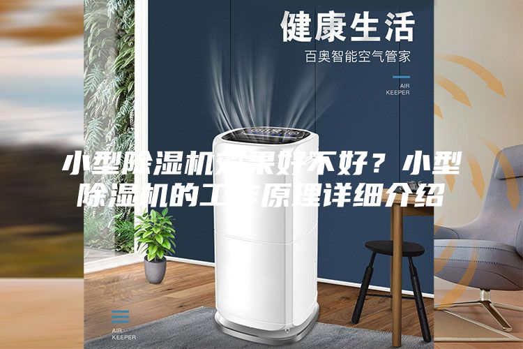 小型除濕機效果好不好？小型除濕機的工作原理詳細(xì)介紹