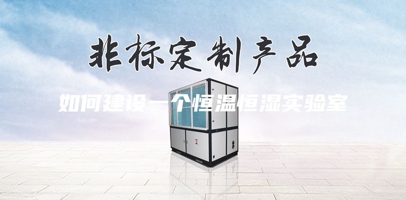 如何建設(shè)一個恒溫恒濕實(shí)驗(yàn)室