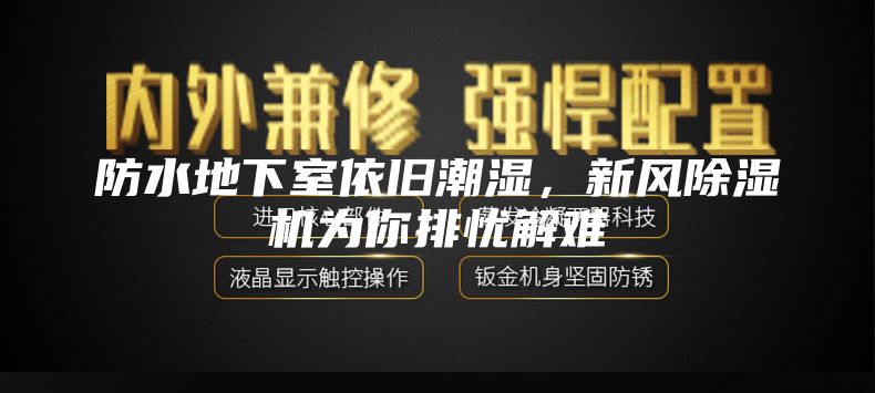 防水地下室依舊潮濕，新風(fēng)除濕機(jī)為你排憂解難