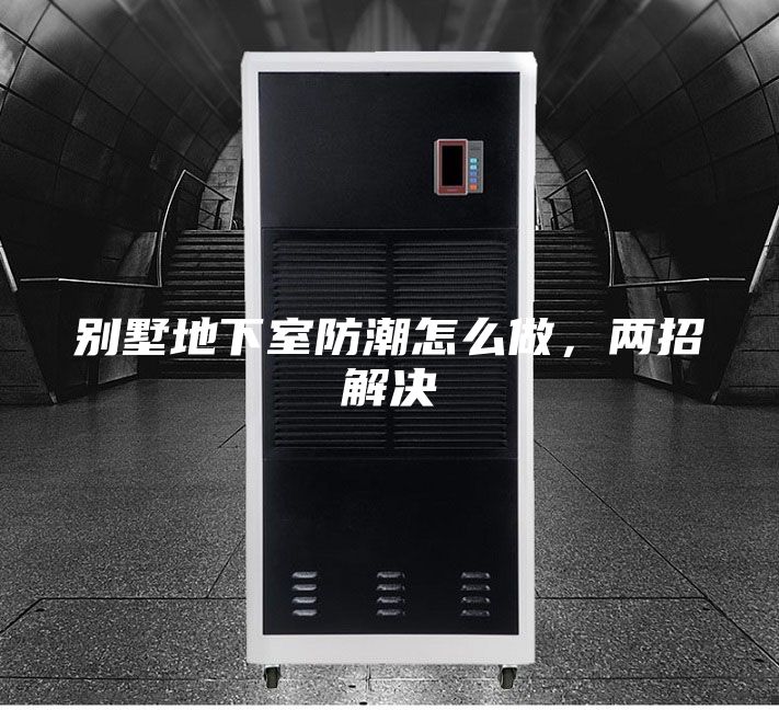別墅地下室防潮怎么做，兩招解決