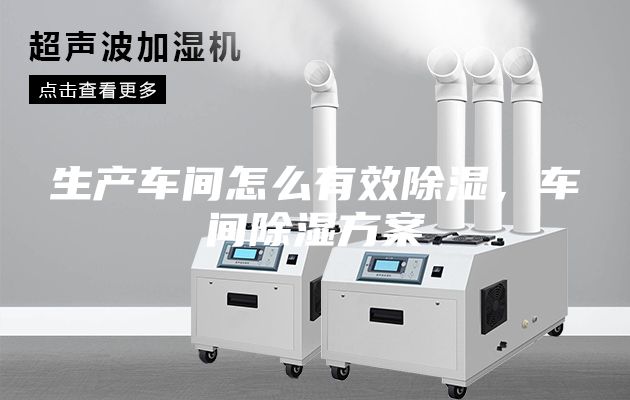 生產(chǎn)車間怎么有效除濕，車間除濕方案
