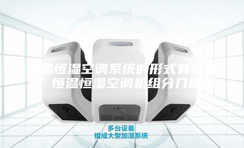 恒溫恒濕空調(diào)系統(tǒng)的形式有哪兩種 恒溫恒濕空調(diào)機組分幾部分