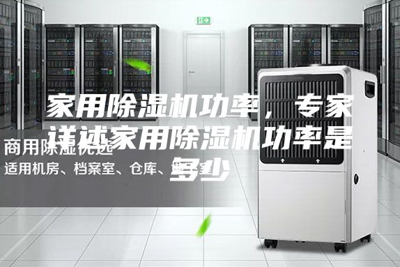 家用除濕機功率，專家詳述家用除濕機功率是多少
