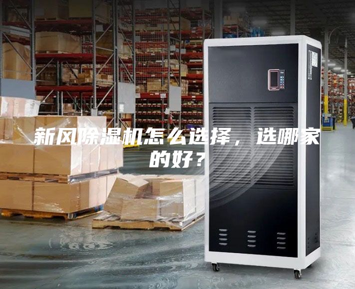 新風(fēng)除濕機(jī)怎么選擇，選哪家的好？