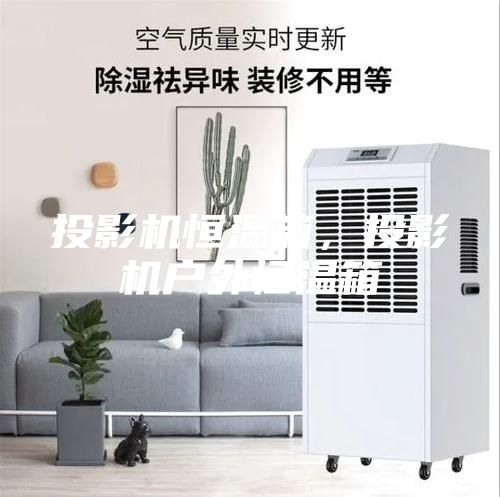 投影機恒溫箱，投影機戶外恒溫箱