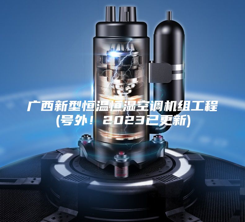 廣西新型恒溫恒濕空調(diào)機(jī)組工程(號(hào)外！2023已更新)