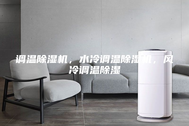 調(diào)溫除濕機(jī)，水冷調(diào)溫除濕機(jī)，風(fēng)冷調(diào)溫除濕
