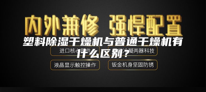 塑料除濕干燥機與普通干燥機有什么區(qū)別？